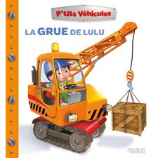 La grue de Lulu : P'tits véhicules : Livre cartonné