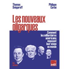 Les nouveaux oligarques : Comment les milliardaires américains imposent leur vision au monde