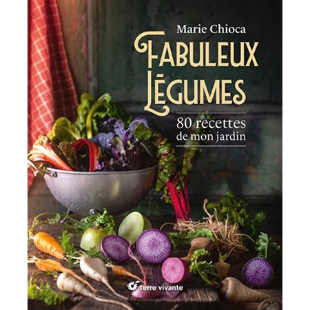Fabuleux légumes : 80 recettes de mon jardin