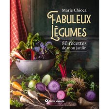 Fabuleux légumes : 80 recettes de mon jardin