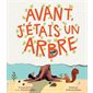 Avant, j’étais un arbre : Couverture rigide