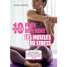 10 minutes pour détendre les muscles du stress : Des exercices simples et efficaces à faire chaque jour : 10 minutes pour...