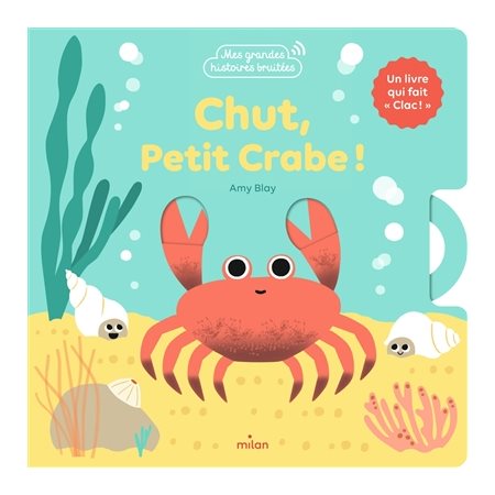 Chut, petit crabe ! : Un livre qui fait clac ! : Mes grandes histoires bruitées : Livre cartonné