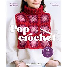 Pop crochet : 37 projets simples & originaux : Nouveaux projets inédits : Made in Marabout