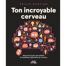 Ton incroyable cerveau : Découvre le plus merveilleux et mystérieux labyrinthe de l’univers