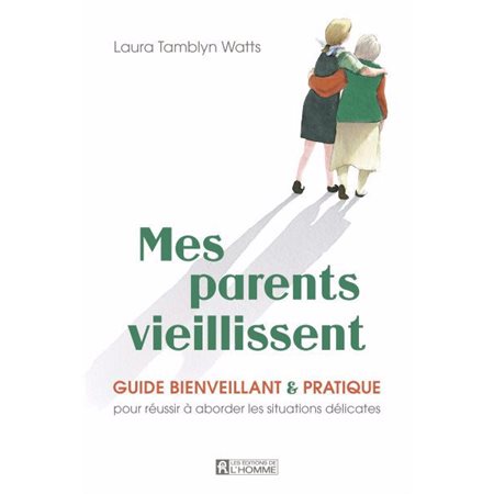 Mes parents vieillissent : Guide bienveillant et pratique pour réussir à aborder les situations délicates