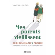 Mes parents vieillissent : Guide bienveillant et pratique pour réussir à aborder les situations délicates