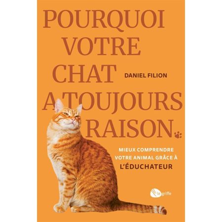 Pourquoi votre chat a toujours raison  : Mieux comprendre votre animal grâce à L'Éduchateur