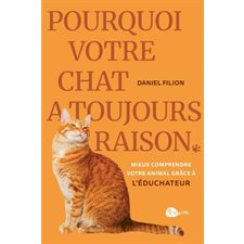 Pourquoi votre chat a toujours raison  : Mieux comprendre votre animal grâce à L'Éduchateur