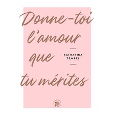 Donne-toi l'amour que tu mérites : Essais, littérature