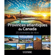 Provinces atlantiques du Canada  : 25 itinéraires de rêve (Ulysse) : Édition 2025 : Itinéraires de rêve Ulysse
