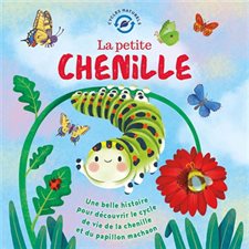 La petite chenille : Une belle histoire pour découvrir le cycle de vie de la chenille et du papillon machaon : Cycles naturels : Couverture rigide