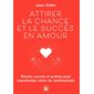 Attirer la chance et le succès en amour : Rituels, secrets et prières pour transformer votre vie sentimentale : Arts divinatoires