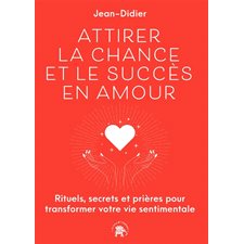 Attirer la chance et le succès en amour : Rituels, secrets et prières pour transformer votre vie sentimentale : Arts divinatoires