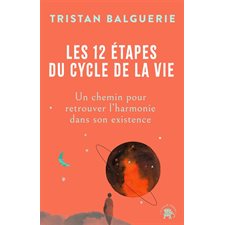 Les 12 étapes du cycle de la vie : Un chemin pour retrouver l'harmonie dans son existence