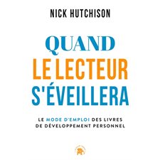 Quand le lecteur s'éveillera : Le mode d'emploi des livres de développement personnel