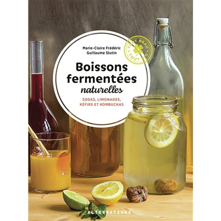 Boissons fermentées naturelles : sodas, limonades, kéfirs et kombuchas, Tout beau, tout bio !