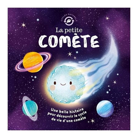 La petite comète : Une belle histoire pour découvrir le cycle de vie d'une comète : Cycles naturels : Couverture rigide