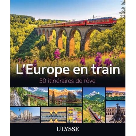 L'Europe en train : 50 itinéraires de rêve (Ulysse) : Édition 2025 : Itinéraires de rêve Ulysse