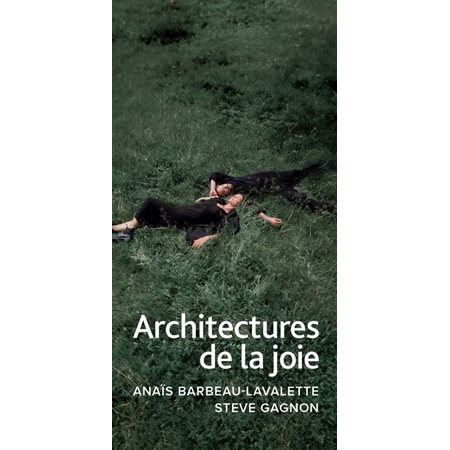 Architectures de la joie : Dans un monde où il devient de plus en plus difficile de s’autoriser l’émerveillement, cette correspondance entre Anaïs Barbeau-Lavalette et Steve Gagnon plonge dans une qu