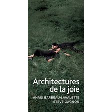 Architectures de la joie : Dans un monde où il devient de plus en plus difficile de s’autoriser l’émerveillement, cette correspondance entre Anaïs Barbeau-Lavalette et Steve Gagnon plonge dans une qu