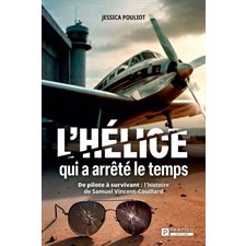 L'hélice qui a arrêté le temps : De pilote à survivant: L'histoire de Samuel Vincent-Couillard