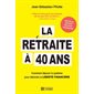 La retraite à 40 ans : Comment déjouer le système pour atteindre la liberté financière