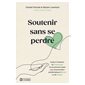 Soutenir sans se perdre : Guide à l’intention de l’entourage d’une personne ayant une consommation problématique d’alcool ou de drogue