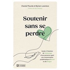 Soutenir sans se perdre : Guide à l’intention de l’entourage d’une personne ayant une consommation problématique d’alcool ou de drogue