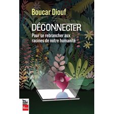 Déconnecter : Pour se rebrancher aux racines de notre humanité
