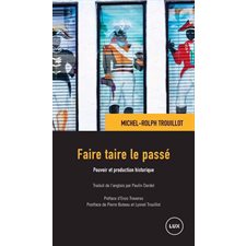 Faire taire le passé : Pouvoir et production historique : Mémoire des Amériques