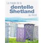 La magie de la dentelle shetland au tricot : Points, techniques et modèles pour des créations plus légères que l'air