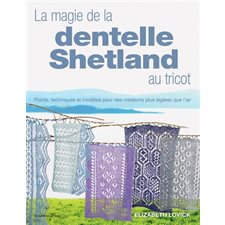 La magie de la dentelle shetland au tricot : Points, techniques et modèles pour des créations plus légères que l'air