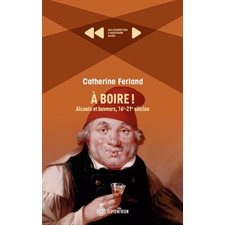 À boire ! : Alcools et buveurs, 16e-21e siècles : Aujourd'hui l'histoire