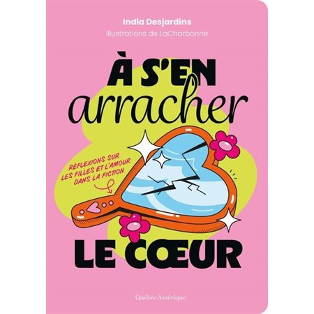 À s’en arracher le cœur : Réflexions sur les filles et l’amour dans la fiction : Essai jeunesse