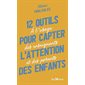 12 outils pour capter l'attention des enfants (FP) : À l'usage des enseignants et des parents : Pratiques Jouvence