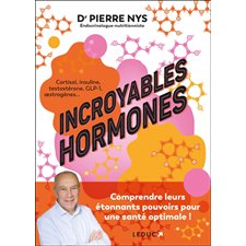 Incroyables hormones : Comprendre leurs étonnants pouvoirs pour une santé optimale ! : Cortisol, insuline, testostérone, GLP-1, oestrogènes ...
