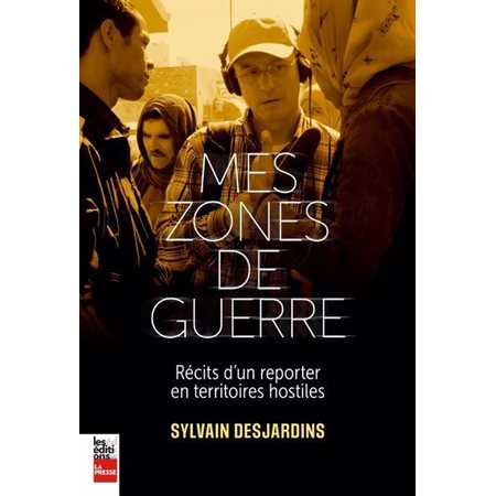 Mes zones de guerre : Récits d'un reporter en territoires hostiles
