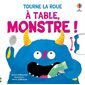 A table, Monstre ! : Tourne la roue : Livre cartonné