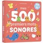 Mes 500 premiers mots sonores : 500 mots lus + 50 bruits : Livre cartonné