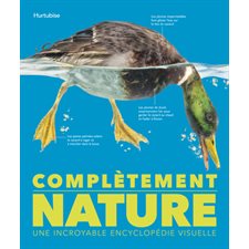 Complètement nature : Une incroyable encyclopédie visuelle : Complètement