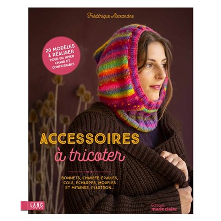 Accessoires à tricoter : Bonnets, chauffe-épaules, cols, écharpes, moufles et mitaines, plastron ... : 20 modèles à réaliser pour un hiver chaud et confortable