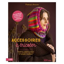 Accessoires à tricoter : Bonnets, chauffe-épaules, cols, écharpes, moufles et mitaines, plastron ... : 20 modèles à réaliser pour un hiver chaud et confortable