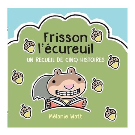 Frisson l’écureuil : Un recueil de cinq histoires : Frisson l'écureuil; se fait un ami; à la plage; en plein nuit; fête son anniversaire : Couverture rigide
