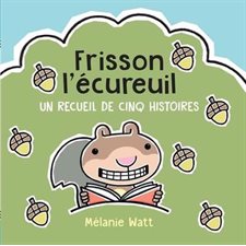 Frisson l’écureuil : Un recueil de cinq histoires : Frisson l'écureuil; se fait un ami; à la plage; en plein nuit; fête son anniversaire : Couverture rigide