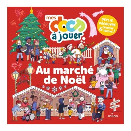 Au marché de Noël : Mes docs à jouer :  Documentaire qui se déplie ! Pour découvrir au fur et à mesure de la lecture et à travers des jeux, une image géante fourmillante de détails sur un des lieux p