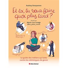 Et toi, tu veux faire quoi plus tard ? : Le guide des métiers qui lutte contre les stéréotypes de genre : Documentaire ados