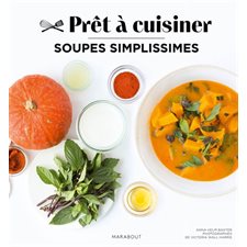 Soupes simplissimes : Prêt à cuisiner :  65 soupes originales et délicieuses à composer en un clin d'oeil. . Facile, immédiat et gourmand .