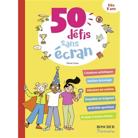 50 défis sans écran : Dès 8 ans : Créations artistiques; ateliers bricolage; missions en cuisine; enquêtes et énigmes; activités sportives, etc.