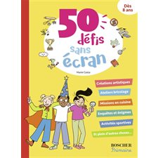 50 défis sans écran : Dès 8 ans : Créations artistiques; ateliers bricolage; missions en cuisine; enquêtes et énigmes; activités sportives, etc.